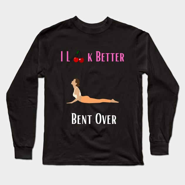 I Look Better Bent Over Long Sleeve T-Shirt by Shopkreativco